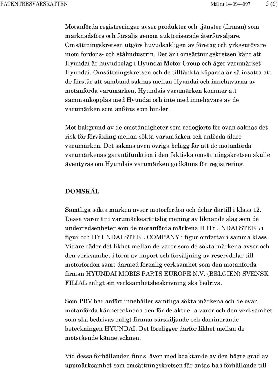 Det är i omsättningskretsen känt att Hyundai är huvudbolag i Hyundai Motor Group och äger varumärket Hyundai.