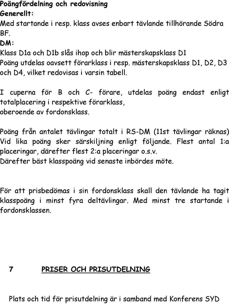 I cuperna för B och C- förare, utdelas poäng endast enligt totalplacering i respektive förarklass, oberoende av fordonsklass.