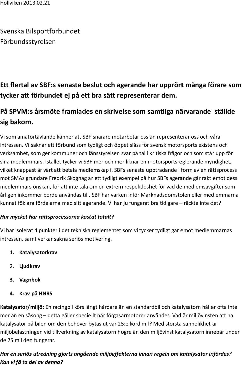 På SPVM:s årsmöte framlades en skrivelse som samtliga närvarande ställde sig bakom. Vi som amatörtävlande känner att SBF snarare motarbetar oss än representerar oss och våra intressen.