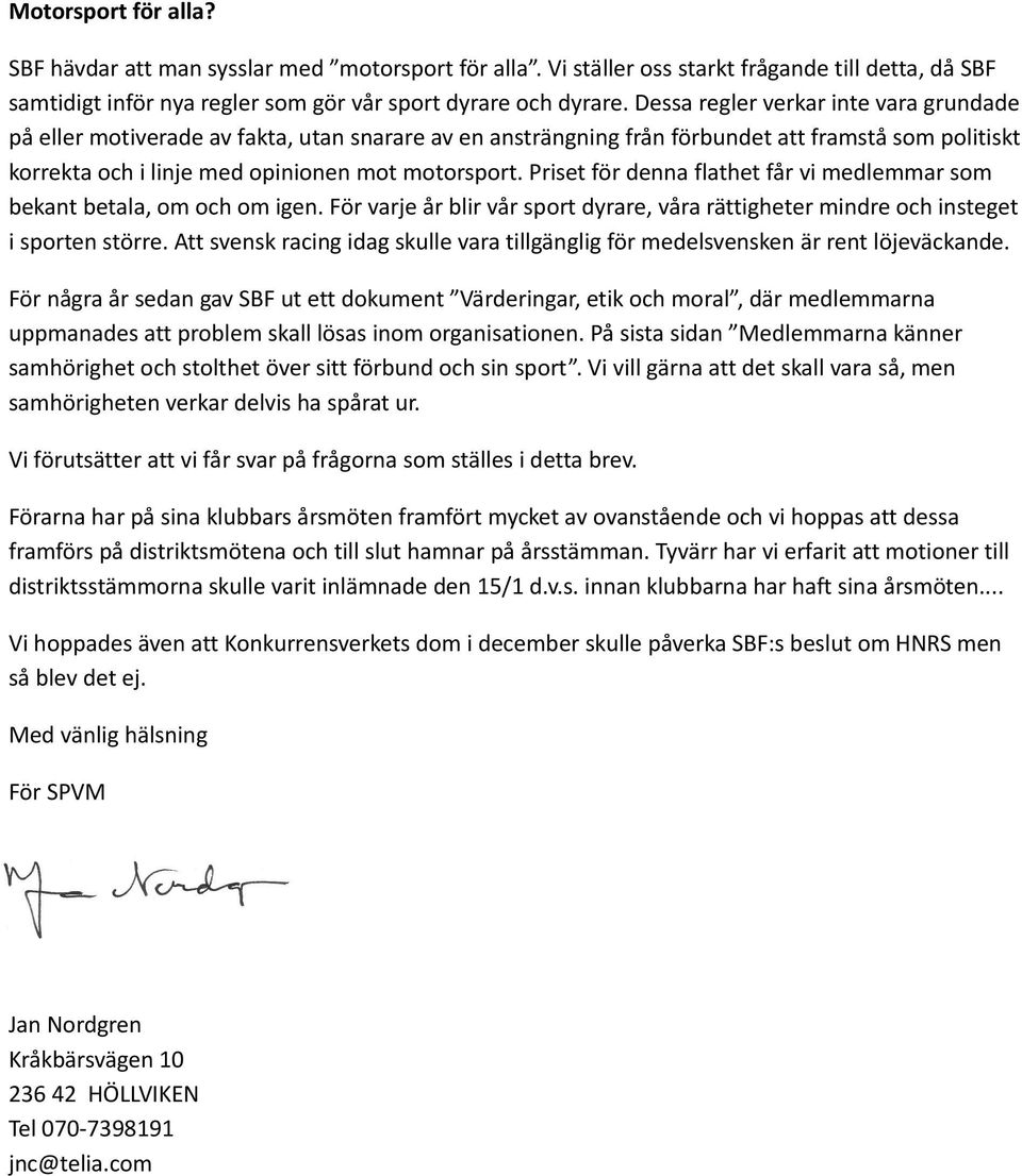 Priset för denna flathet får vi medlemmar som bekant betala, om och om igen. För varje år blir vår sport dyrare, våra rättigheter mindre och insteget i sporten större.