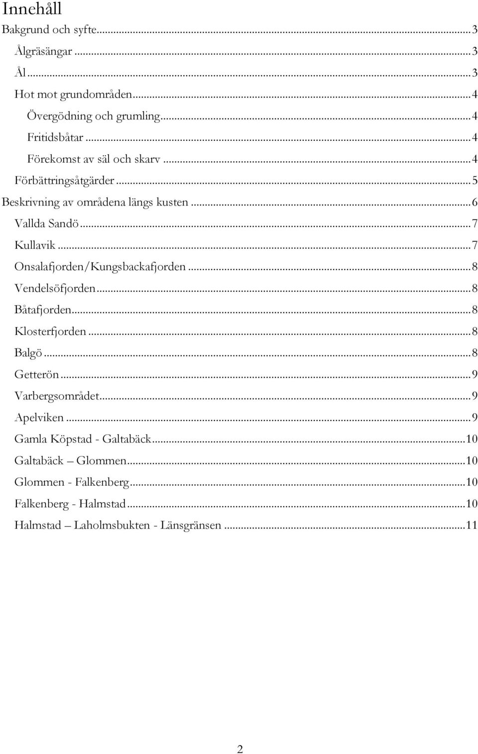 .. 7 Onsalafjorden/Kungsbackafjorden... 8 Vendelsöfjorden... 8 Båtafjorden... 8 Klosterfjorden... 8 Balgö... 8 Getterön... 9 Varbergsområdet.