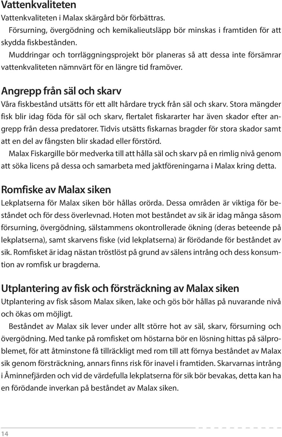 Angrepp från säl och skarv Våra fiskbestånd utsätts för ett allt hårdare tryck från säl och skarv.