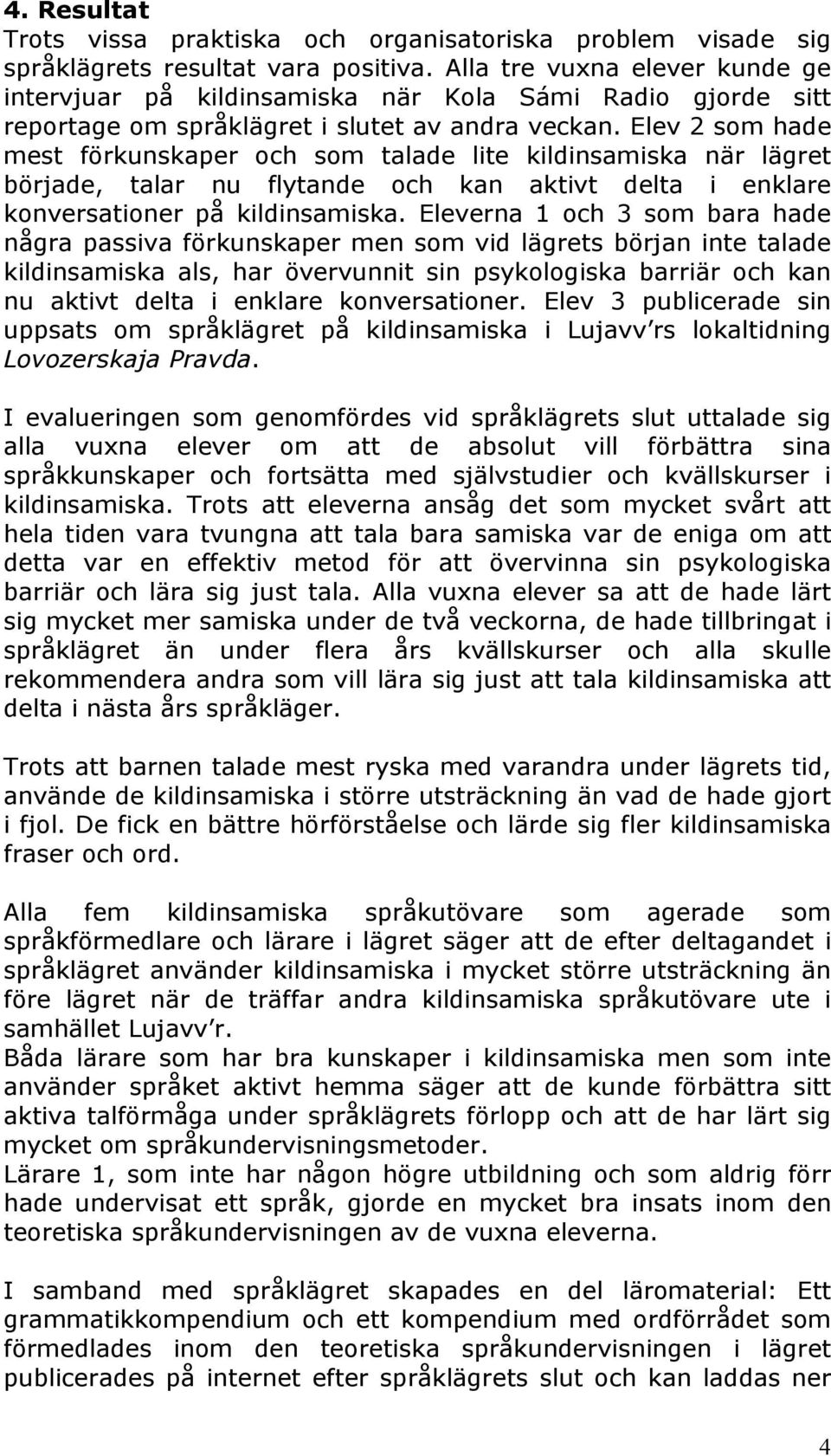 Elev 2 som hade mest förkunskaper och som talade lite kildinsamiska när lägret började, talar nu flytande och kan aktivt delta i enklare konversationer på kildinsamiska.