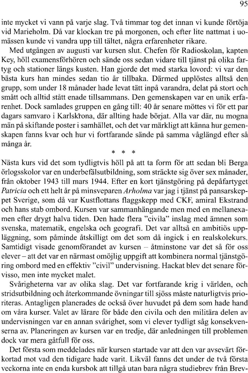 Chefen får Radioskolan, kapten Key, höll examensfårhören och sände oss sedan vidare till tjänst på olika fartyg och stationer längs kusten.