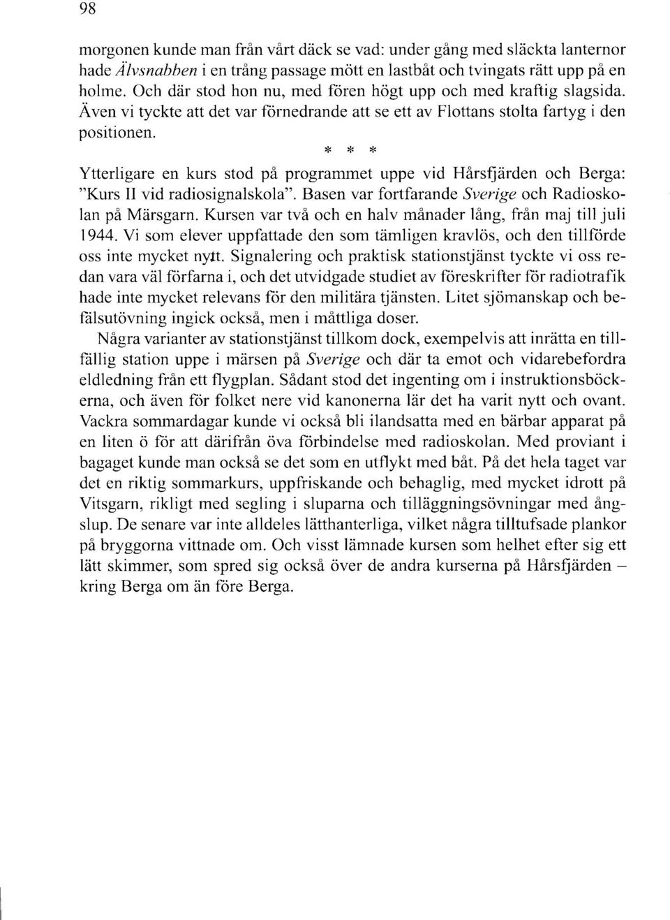 * * * Ytterligare en kurs stod på programmet uppe vid Hårsfjärden och Berga: "Kurs II vid radiosignalskola". Basen var fortfarande Sverige och Radioskolan på Märsgarn.