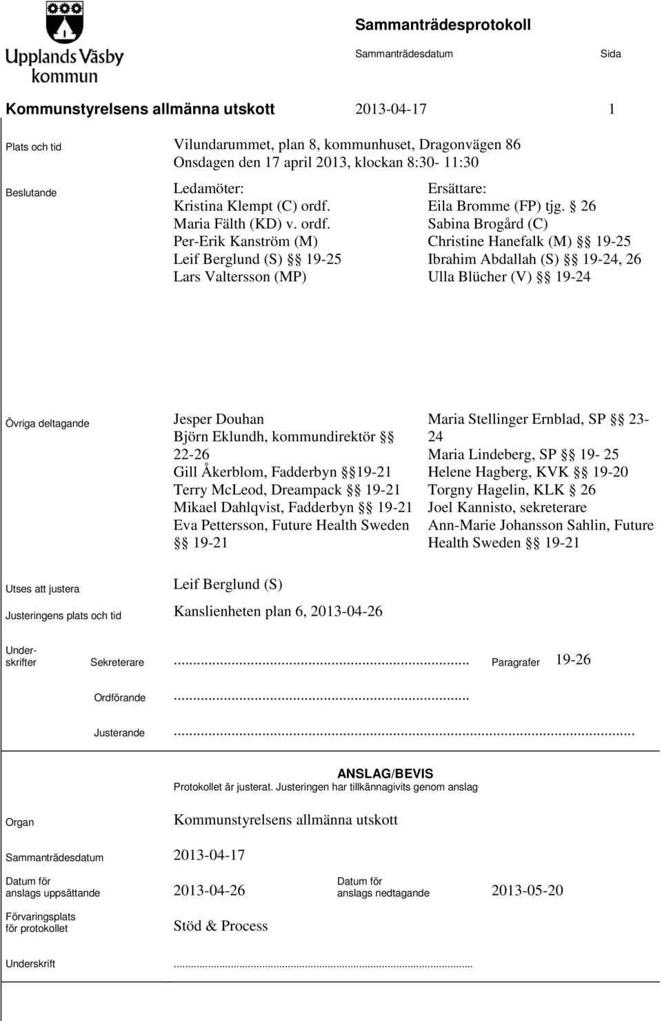 26 Sabina Brogård (C) Christine Hanefalk (M) 19-25 Ibrahim Abdallah (S) 19-24, 26 Ulla Blücher (V) 19-24 Övriga deltagande Jesper Douhan Björn Eklundh, kommundirektör 22-26 Gill Åkerblom, Fadderbyn