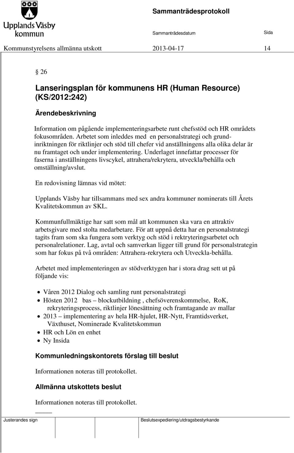 Arbetet som inleddes med en personalstrategi och grundinriktningen för riktlinjer och stöd till chefer vid anställningens alla olika delar är nu framtaget och under implementering.