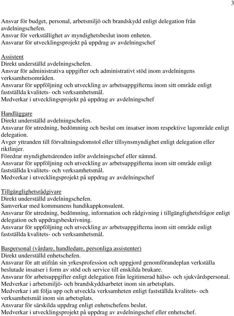 Ansvar för administrativa uppgifter och administrativt stöd inom avdelningens verksamhetsområden.