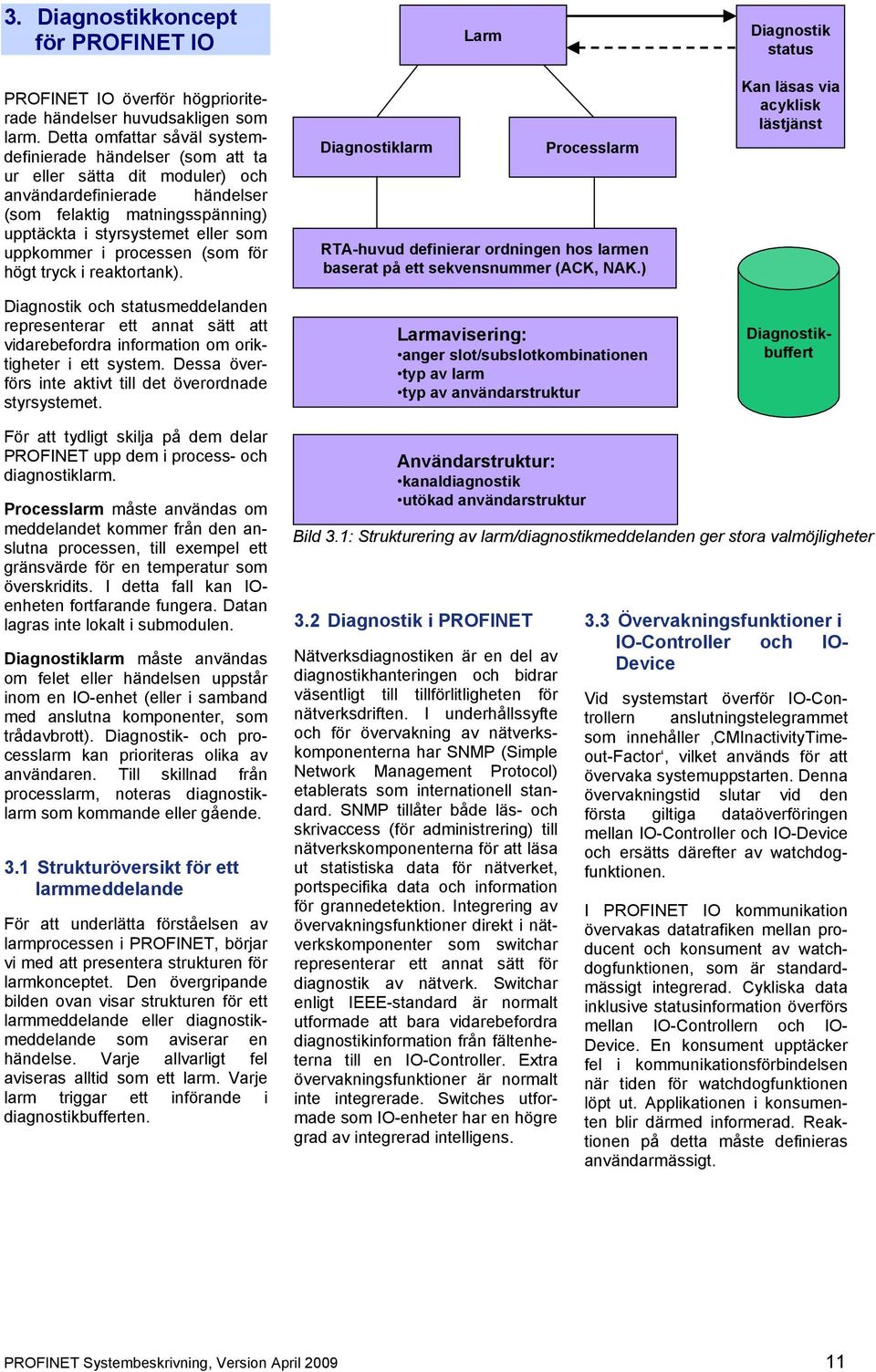 i processen (som för högt tryck i reaktortank). Diagnostik och statusmeddelanden representerar ett annat sätt att vidarebefordra information om oriktigheter i ett system.