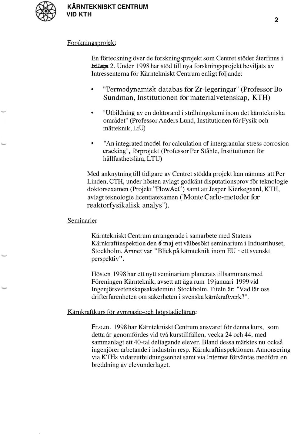materialvetenskap, KTH) "Utbildning av en doktorand i strålningskemi inom det kärntekniska området" (Professor Anders Lund, nstitutionen för Fysik och mätteknik, LiU) "An integrated mode1 for