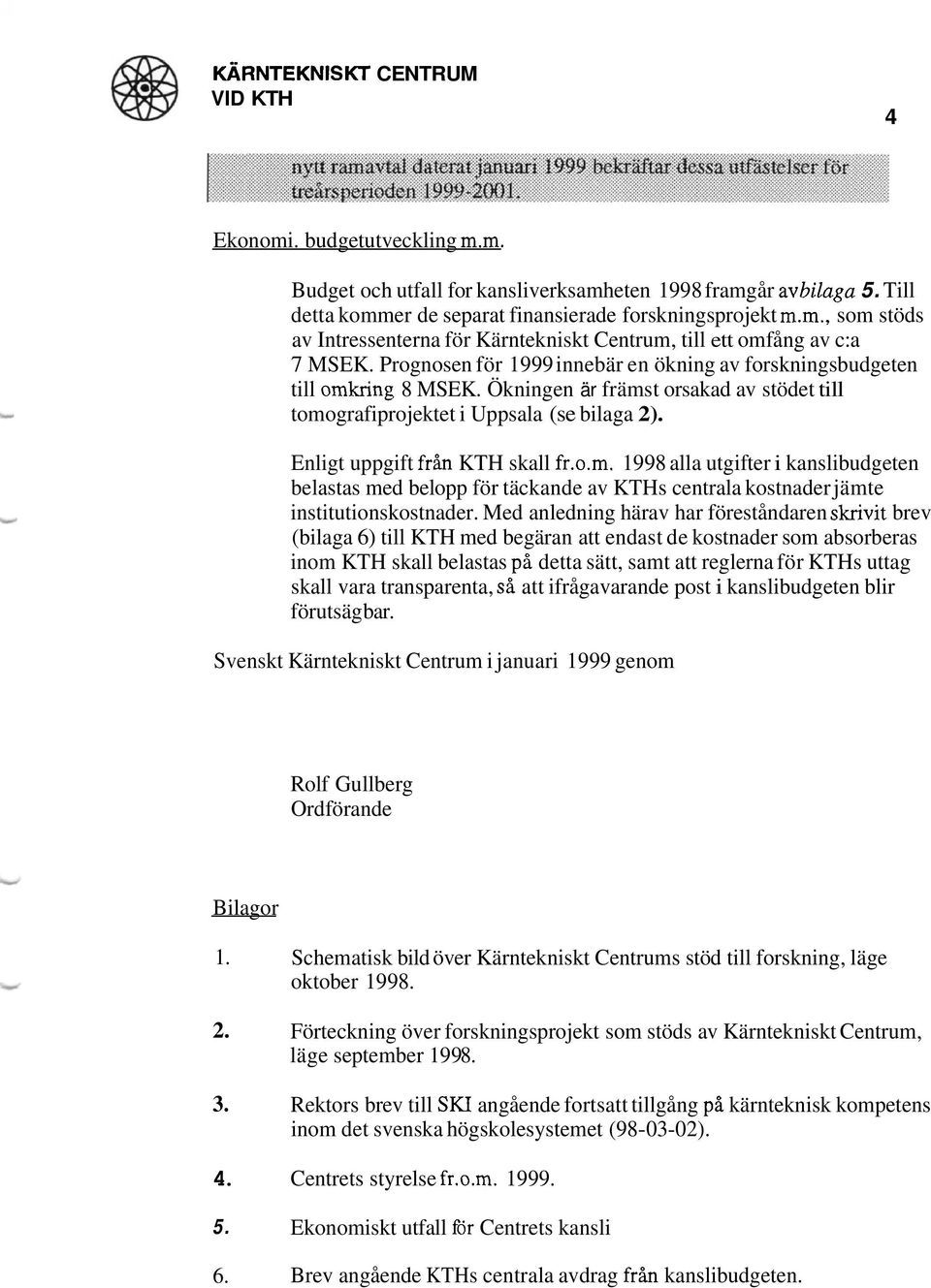 0.m. 1998 alla utgifter i kanslibudgeten belastas med belopp för täckande av KTHs centrala kostnader jämte institutionskostnader.