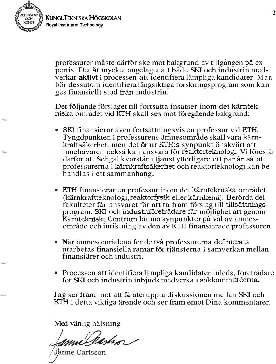 Man bör dessutom identifiera långsiktiga forskningsprogram som kan ges finansiellt stöd från industrin.