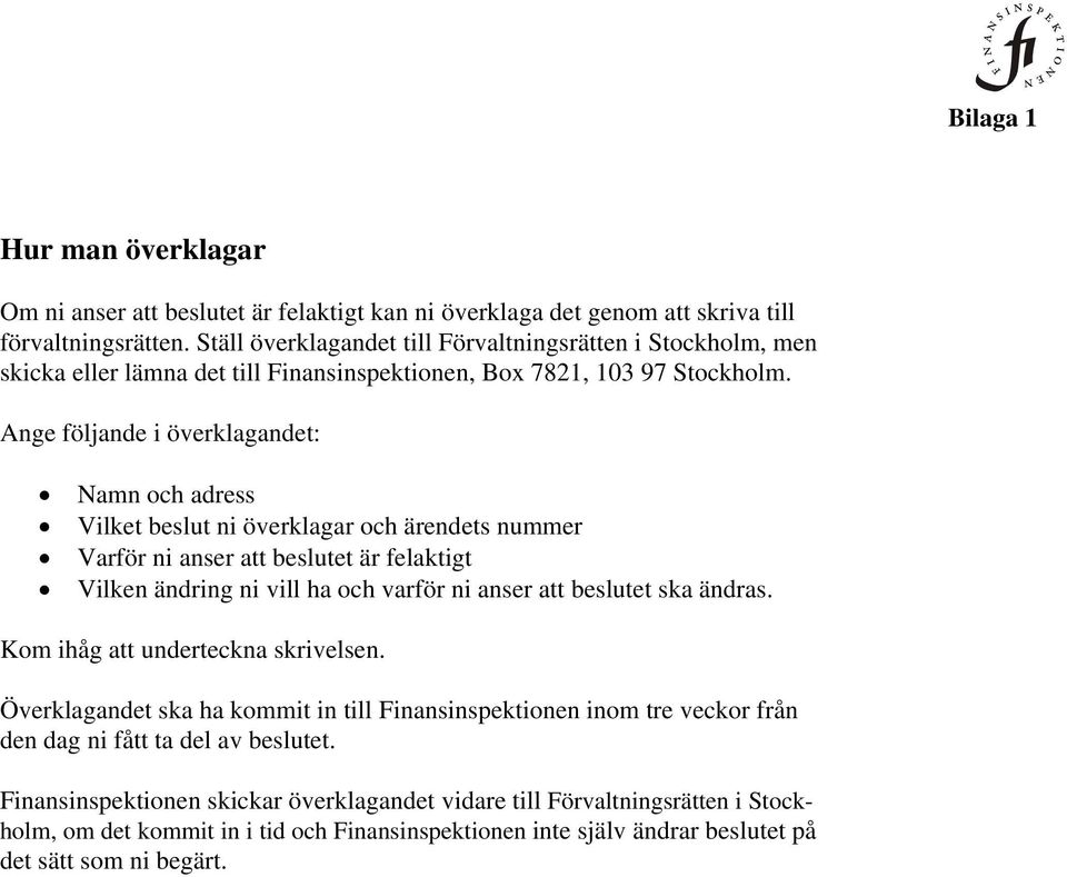 Ange följande i överklagandet: Namn och adress Vilket beslut ni överklagar och ärendets nummer Varför ni anser att beslutet är felaktigt Vilken ändring ni vill ha och varför ni anser att beslutet ska