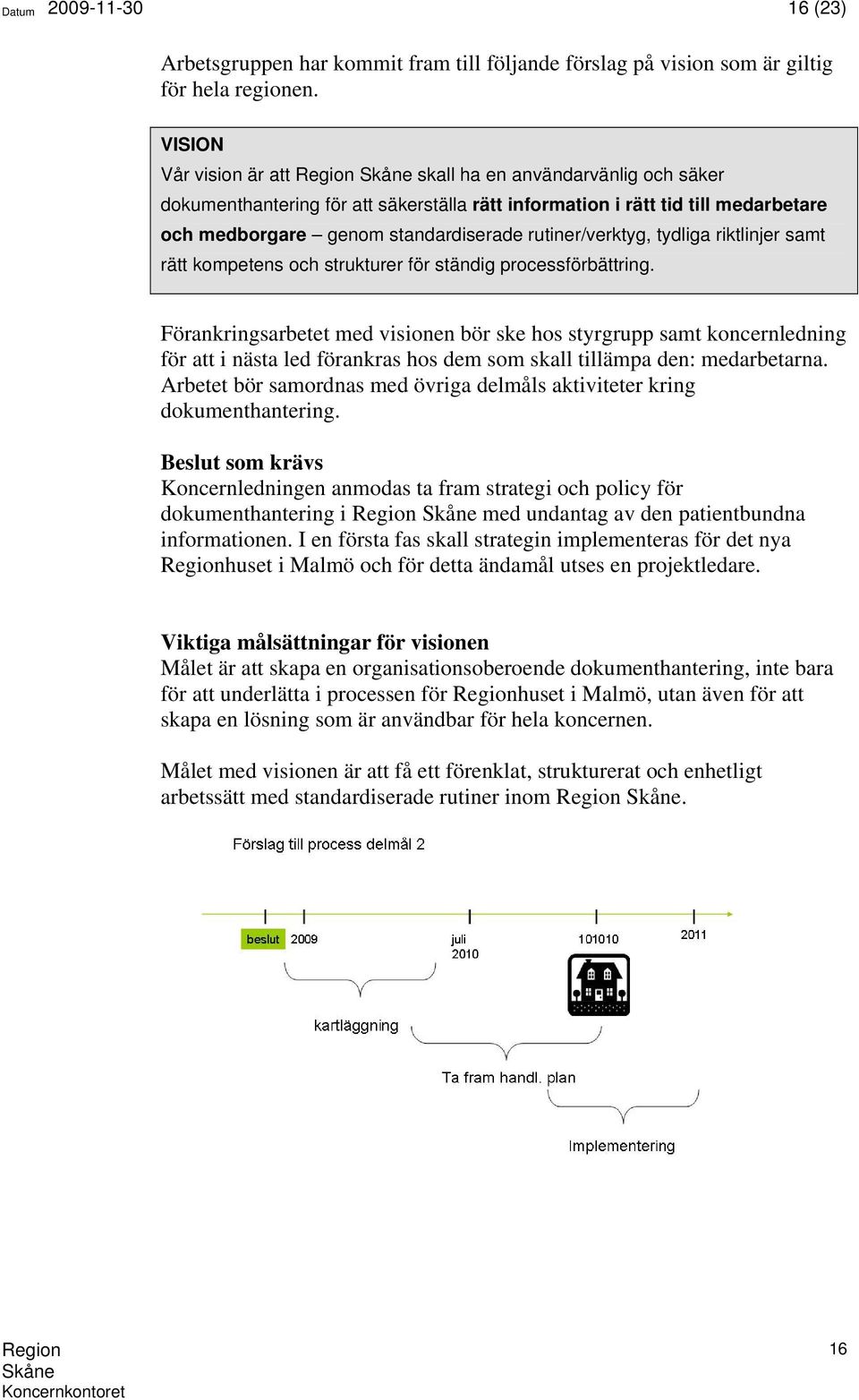 tydliga riktlinjer samt rätt kompetens och strukturer för ständig processförbättring.