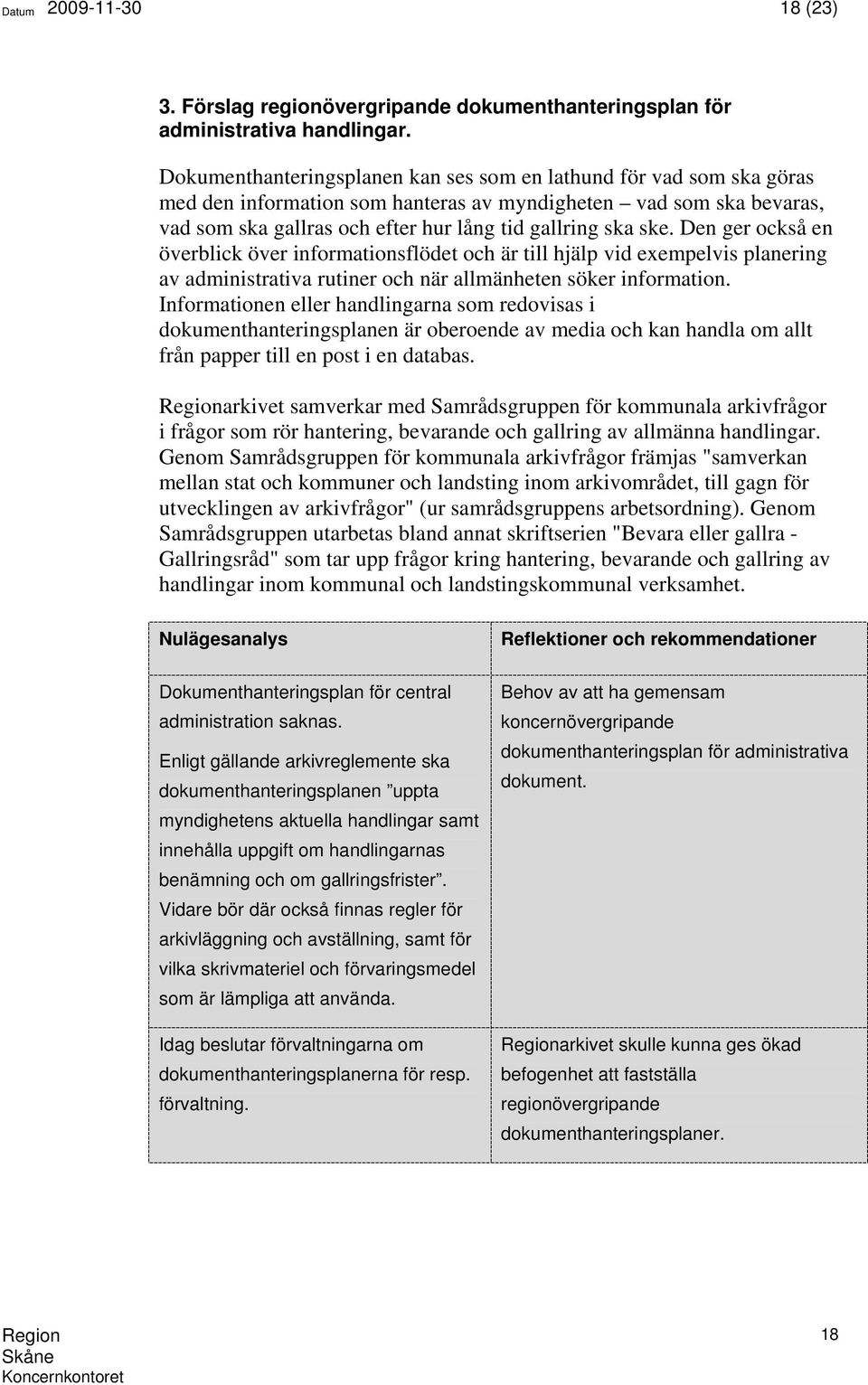 Den ger också en överblick över informationsflödet och är till hjälp vid exempelvis planering av administrativa rutiner och när allmänheten söker information.