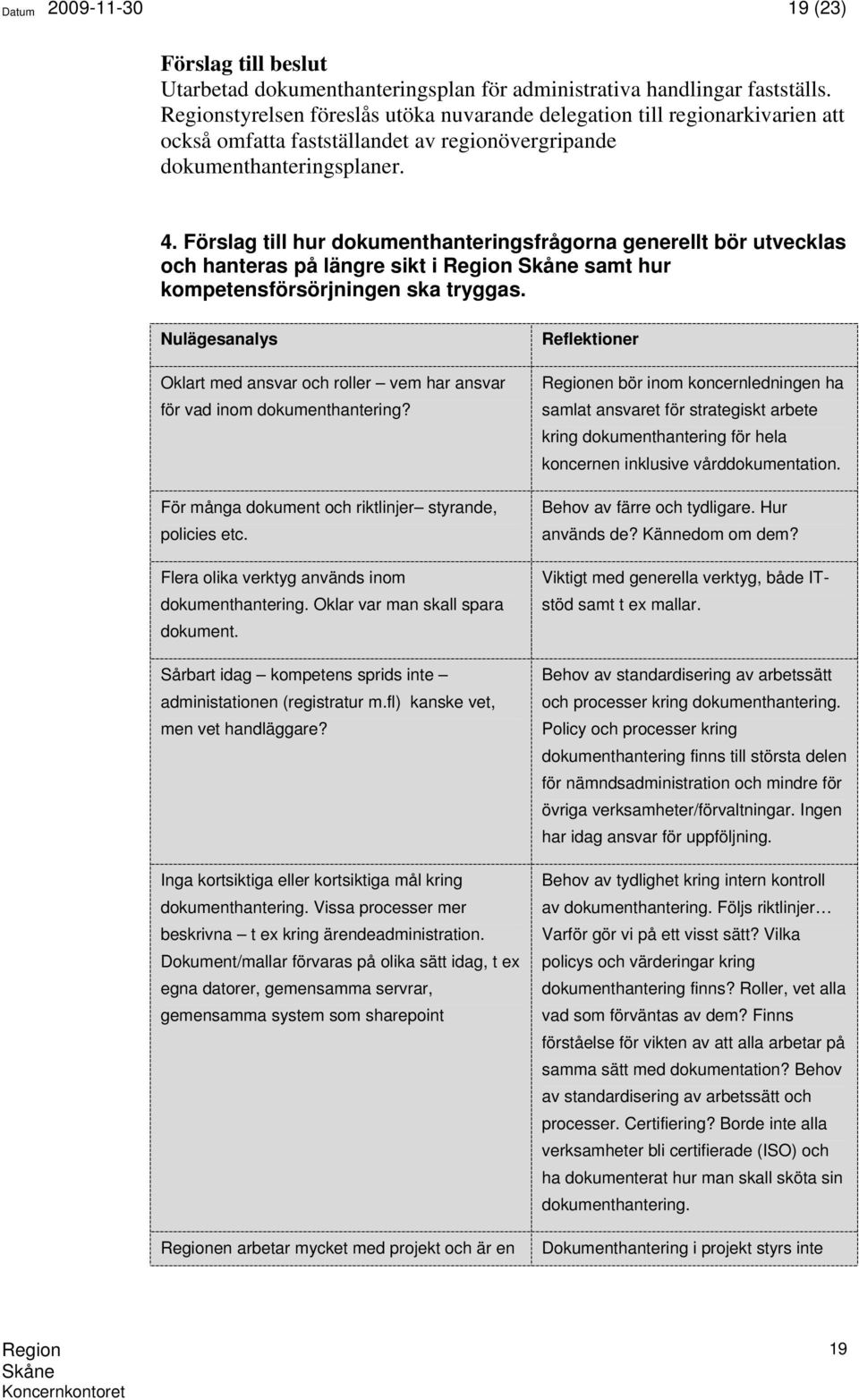 Förslag till hur dokumenthanteringsfrågorna generellt bör utvecklas och hanteras på längre sikt i samt hur kompetensförsörjningen ska tryggas.