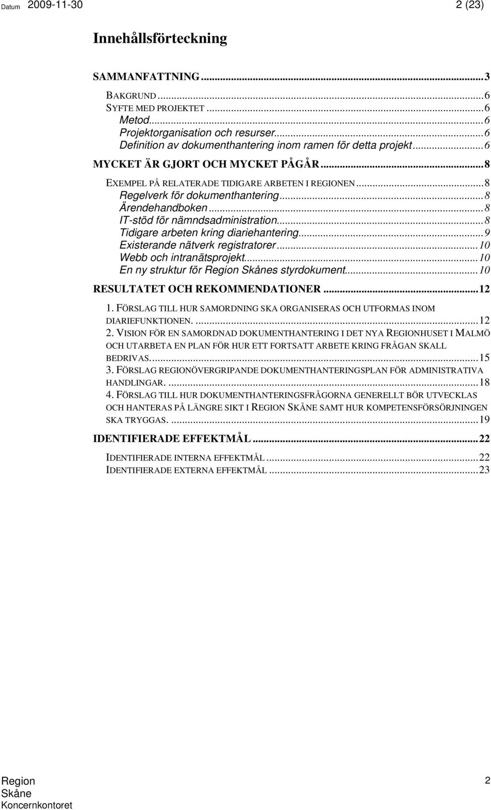 ..8 Ärendehandboken...8 IT-stöd för nämndsadministration...8 Tidigare arbeten kring diariehantering...9 Existerande nätverk registratorer...10 Webb och intranätsprojekt.