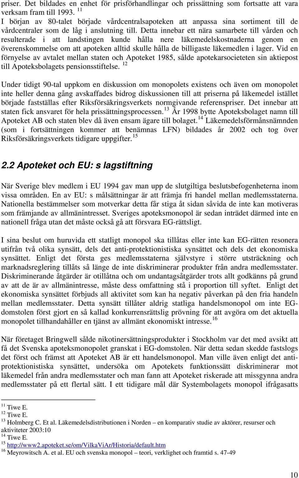 Detta innebar ett nära samarbete till vården och resulterade i att landstingen kunde hålla nere läkemedelskostnaderna genom en överenskommelse om att apoteken alltid skulle hålla de billigaste