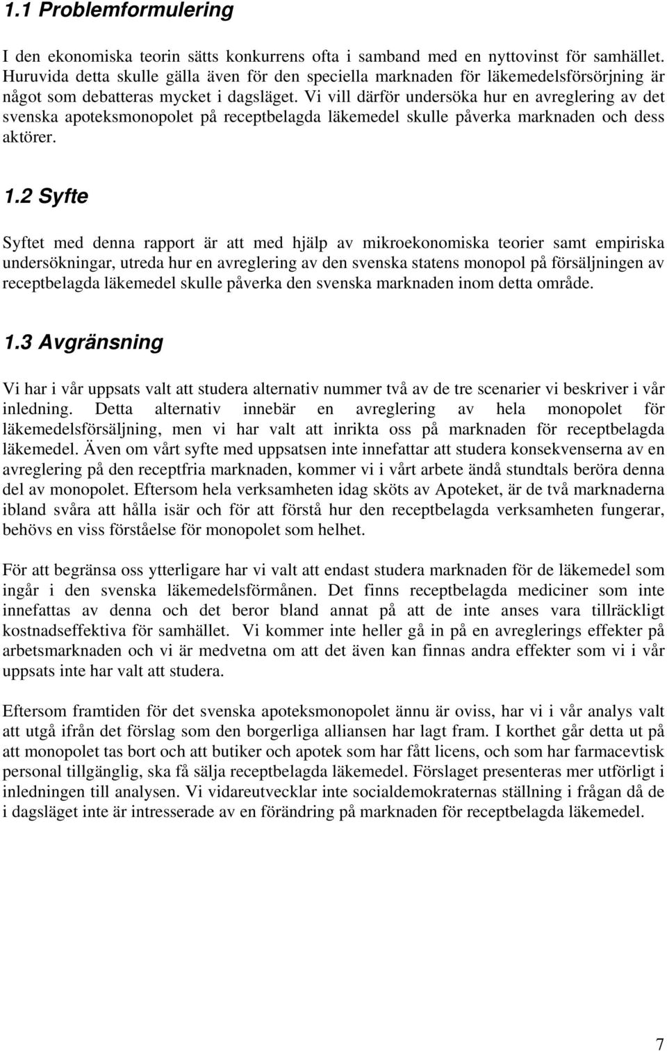 Vi vill därför undersöka hur en avreglering av det svenska apoteksmonopolet på receptbelagda läkemedel skulle påverka marknaden och dess aktörer. 1.