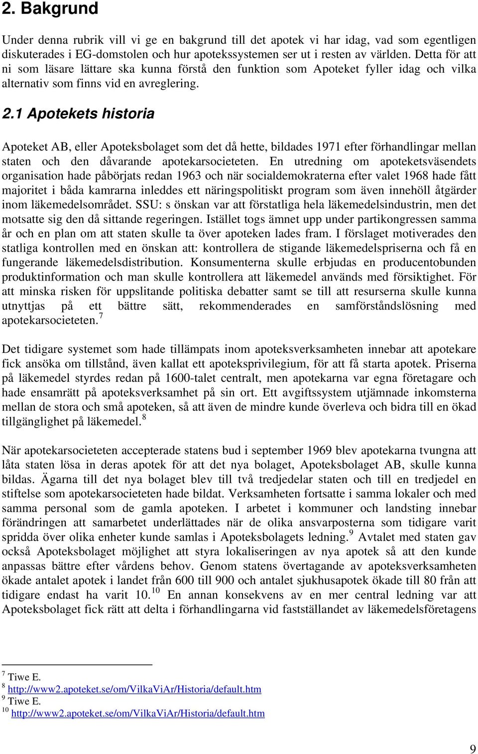 1 Apotekets historia Apoteket AB, eller Apoteksbolaget som det då hette, bildades 1971 efter förhandlingar mellan staten och den dåvarande apotekarsocieteten.