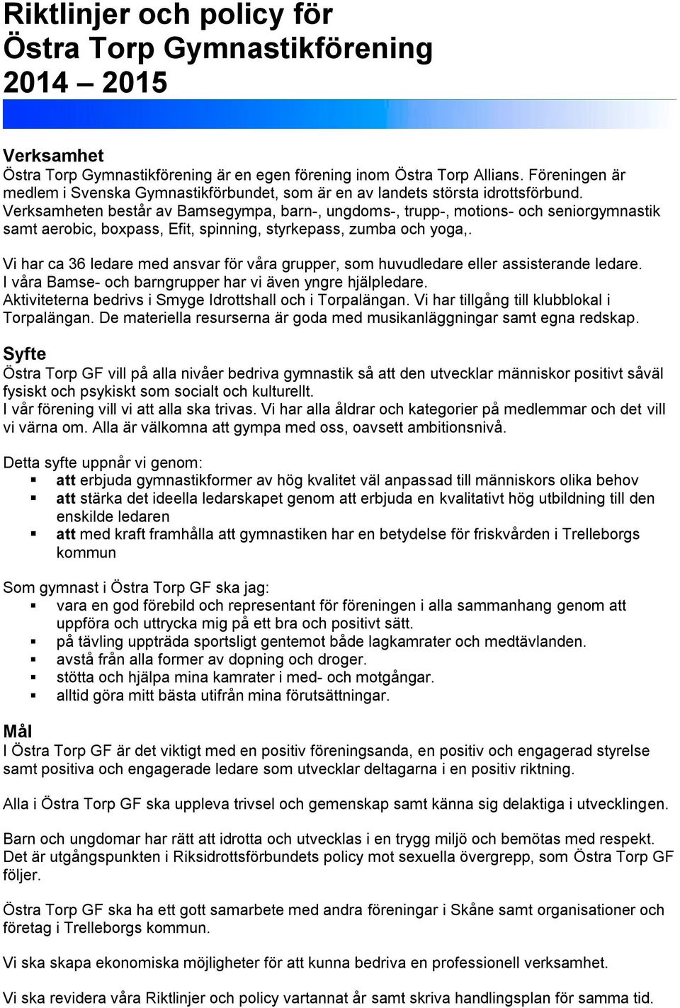 Verksamheten består av Bamsegympa, barn-, ungdoms-, trupp-, motions- och seniorgymnastik samt aerobic, boxpass, Efit, spinning, styrkepass, zumba och yoga,.