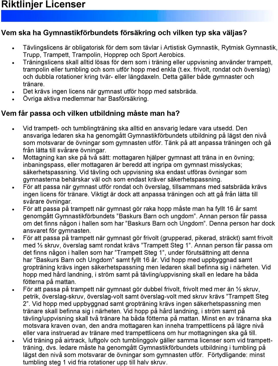 Träningslicens skall alltid lösas för dem som i träning eller uppvisning använder trampett, trampolin eller tumbling och som utför hopp med enkla (t.ex.