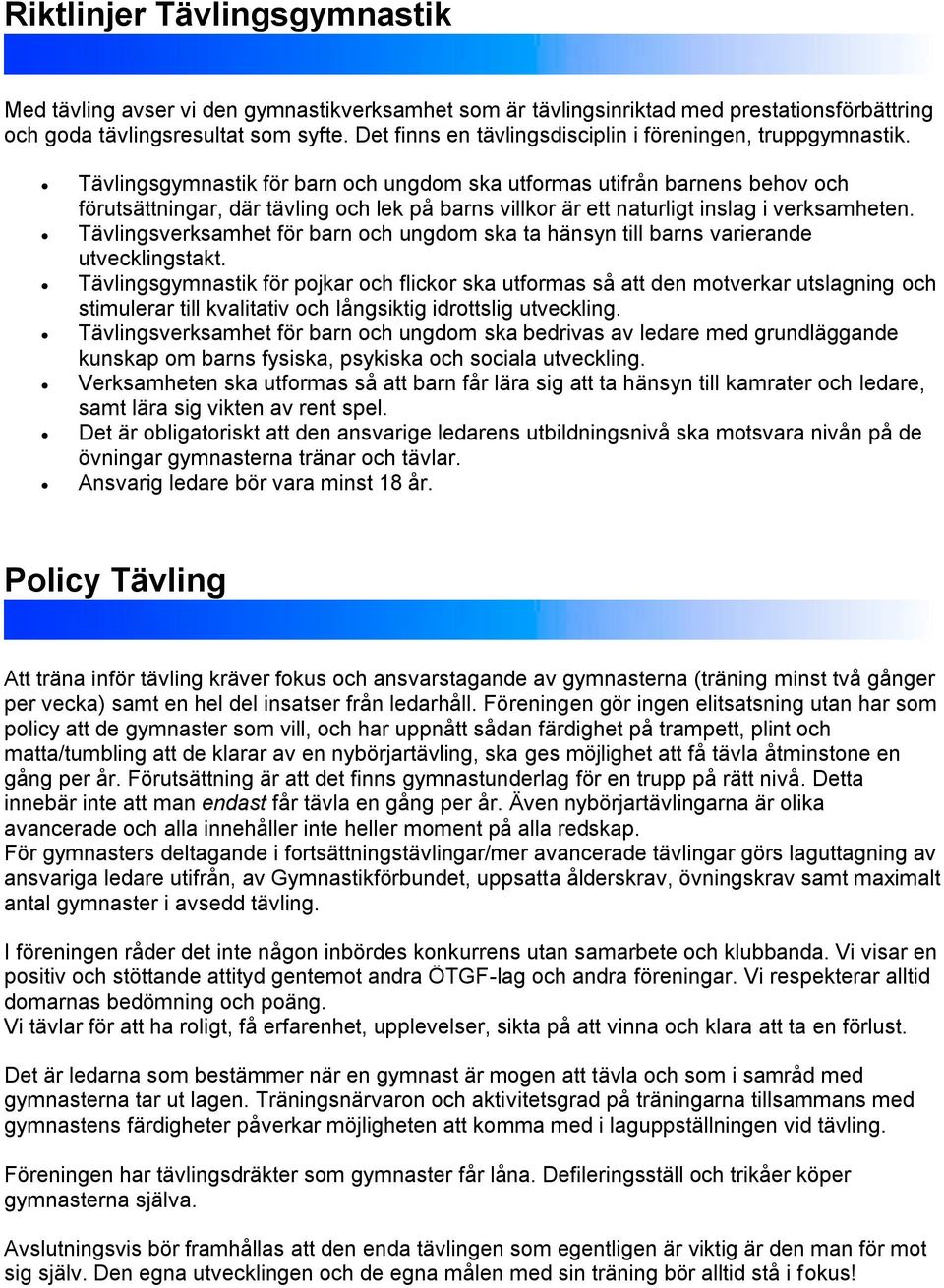 Tävlingsgymnastik för barn och ungdom ska utformas utifrån barnens behov och förutsättningar, där tävling och lek på barns villkor är ett naturligt inslag i verksamheten.