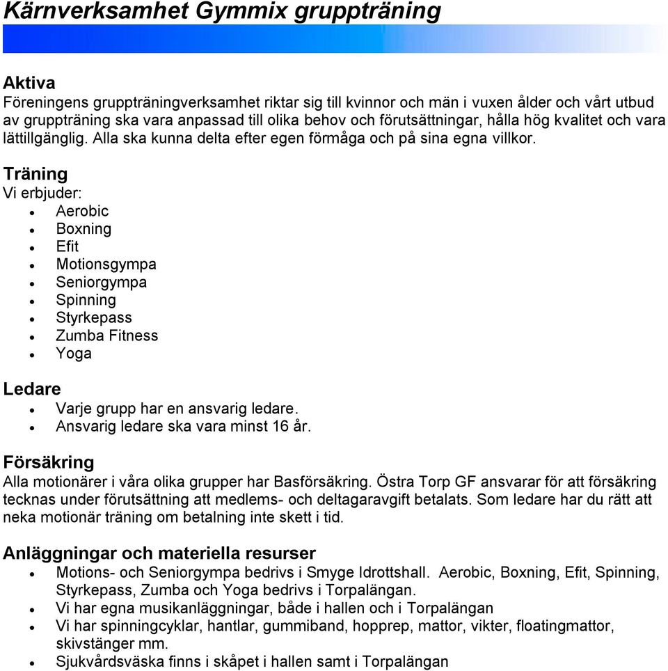 Träning Vi erbjuder: Aerobic Boxning Efit Motionsgympa Seniorgympa Spinning Styrkepass Zumba Fitness Yoga Ledare Varje grupp har en ansvarig ledare. Ansvarig ledare ska vara minst 16 år.