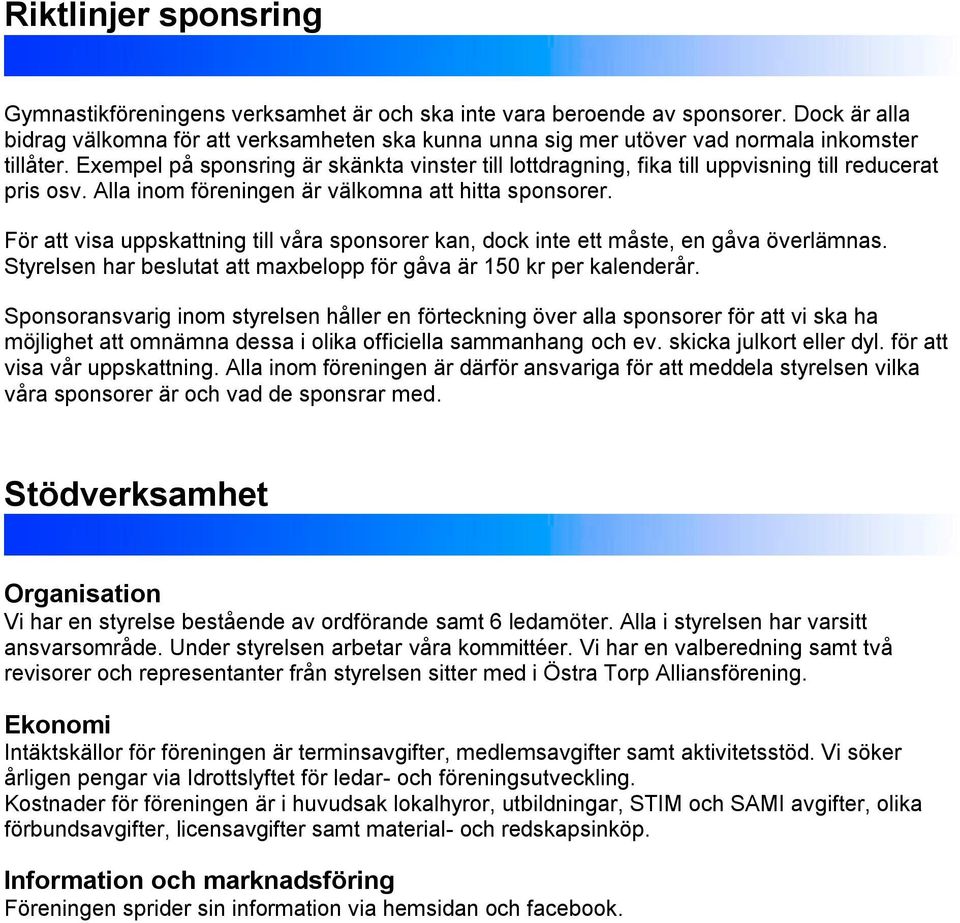 Exempel på sponsring är skänkta vinster till lottdragning, fika till uppvisning till reducerat pris osv. Alla inom föreningen är välkomna att hitta sponsorer.