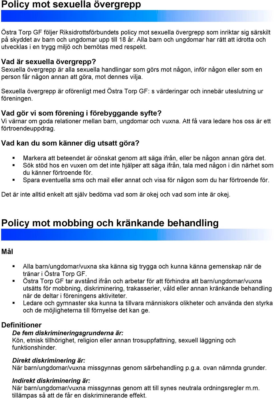 Sexuella övergrepp är alla sexuella handlingar som görs mot någon, inför någon eller som en person får någon annan att göra, mot dennes vilja.