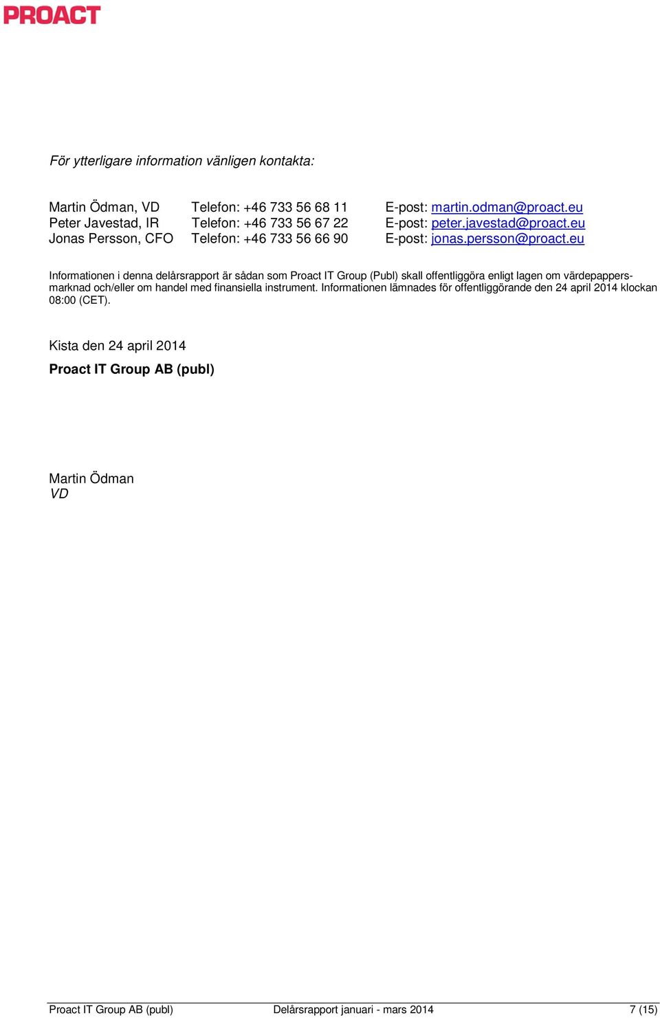 eu Informationen i denna delårsrapport är sådan som Proact IT Group (Publ) skall offentliggöra enligt lagen om värdepappersmarknad och/eller om handel med