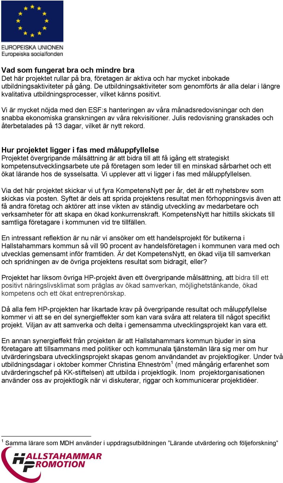 Vi är mycket nöjda med den ESF:s hanteringen av våra månadsredovisningar och den snabba ekonomiska granskningen av våra rekvisitioner.