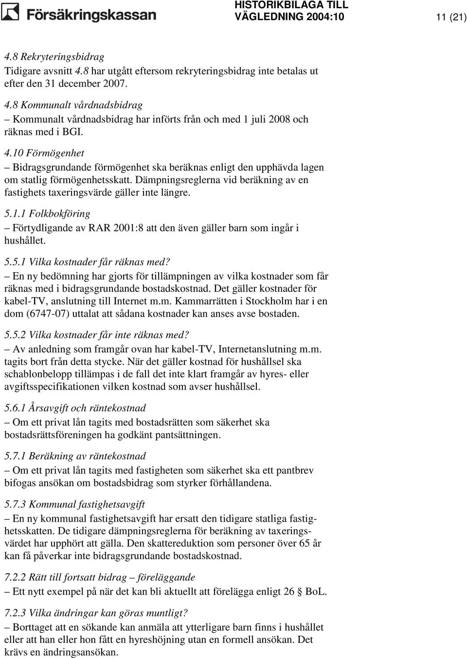 5.1.1 Folkbokföring Förtydligande av RAR 2001:8 att den även gäller barn som ingår i hushållet. 5.5.1 Vilka kostnader får räknas med?