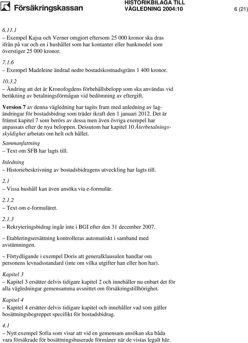 Version 7 av denna vägledning har tagits fram med anledning av lagändringar för bostadsbidrag som träder ikraft den 1 januari 2012.