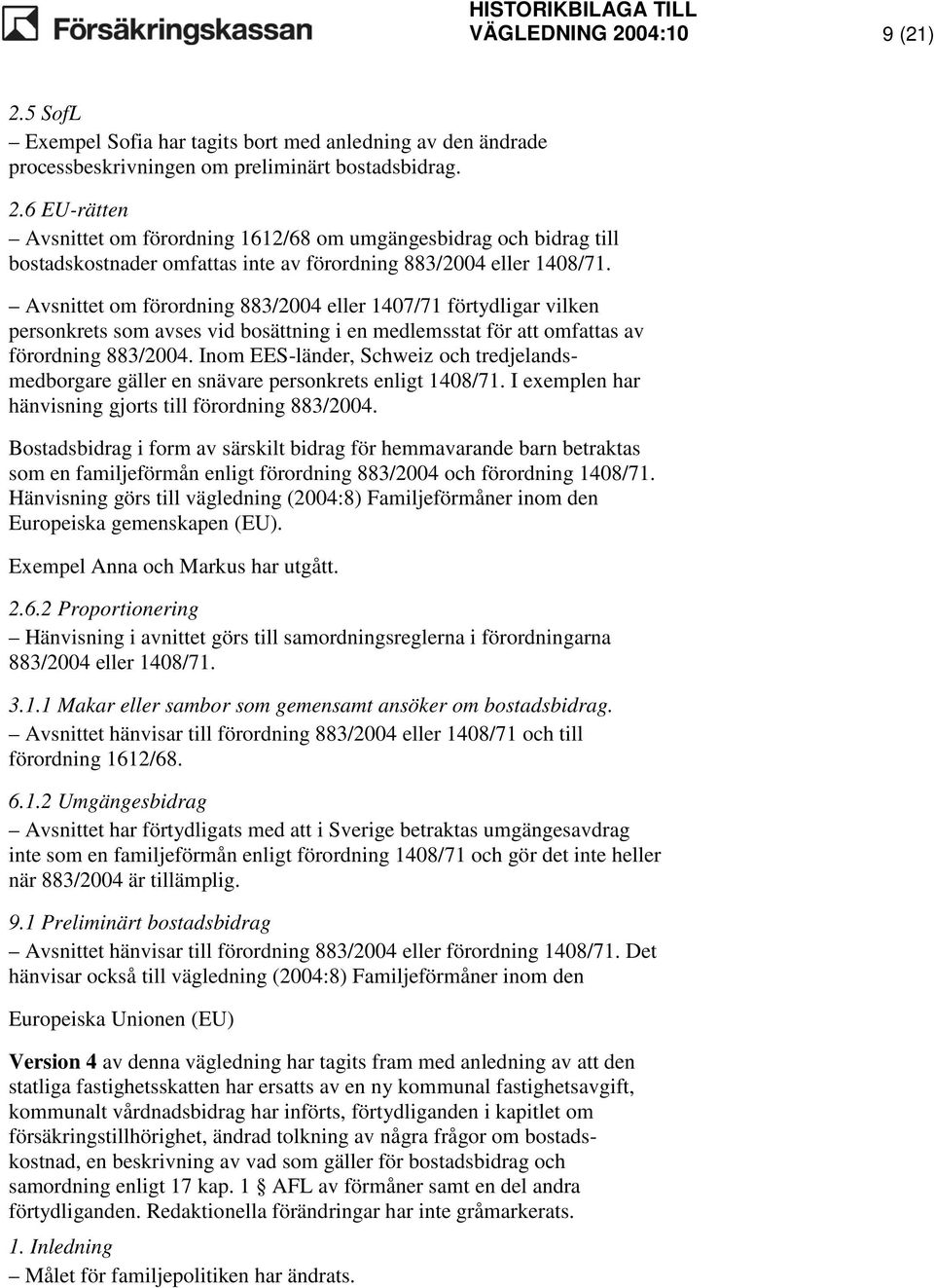 Inom EES-länder, Schweiz och tredjelandsmedborgare gäller en snävare personkrets enligt 1408/71. I exemplen har hänvisning gjorts till förordning 883/2004.