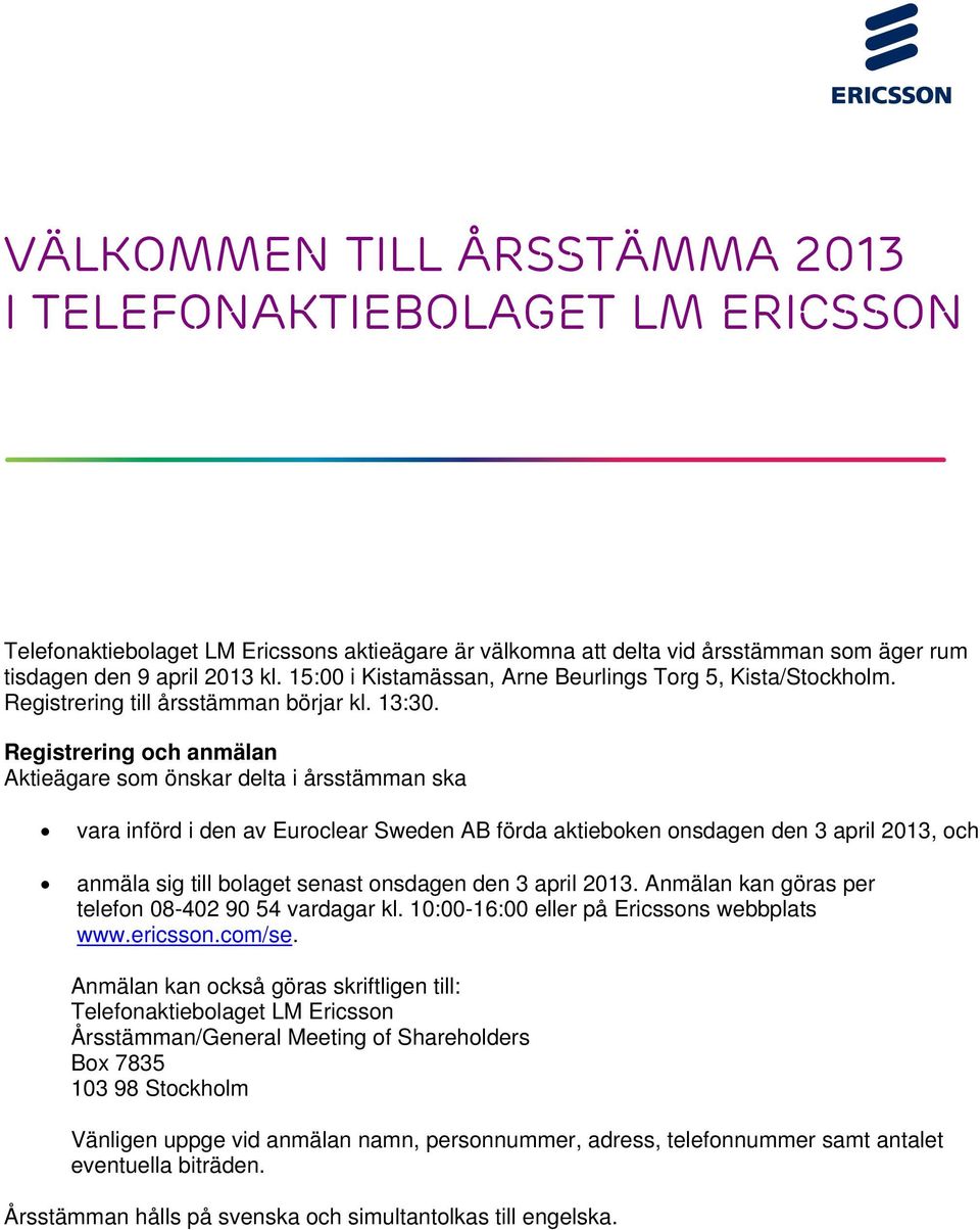 Registrering och anmälan Aktieägare som önskar delta i årsstämman ska vara införd i den av Euroclear Sweden AB förda aktieboken onsdagen den 3 april 2013, och anmäla sig till bolaget senast onsdagen