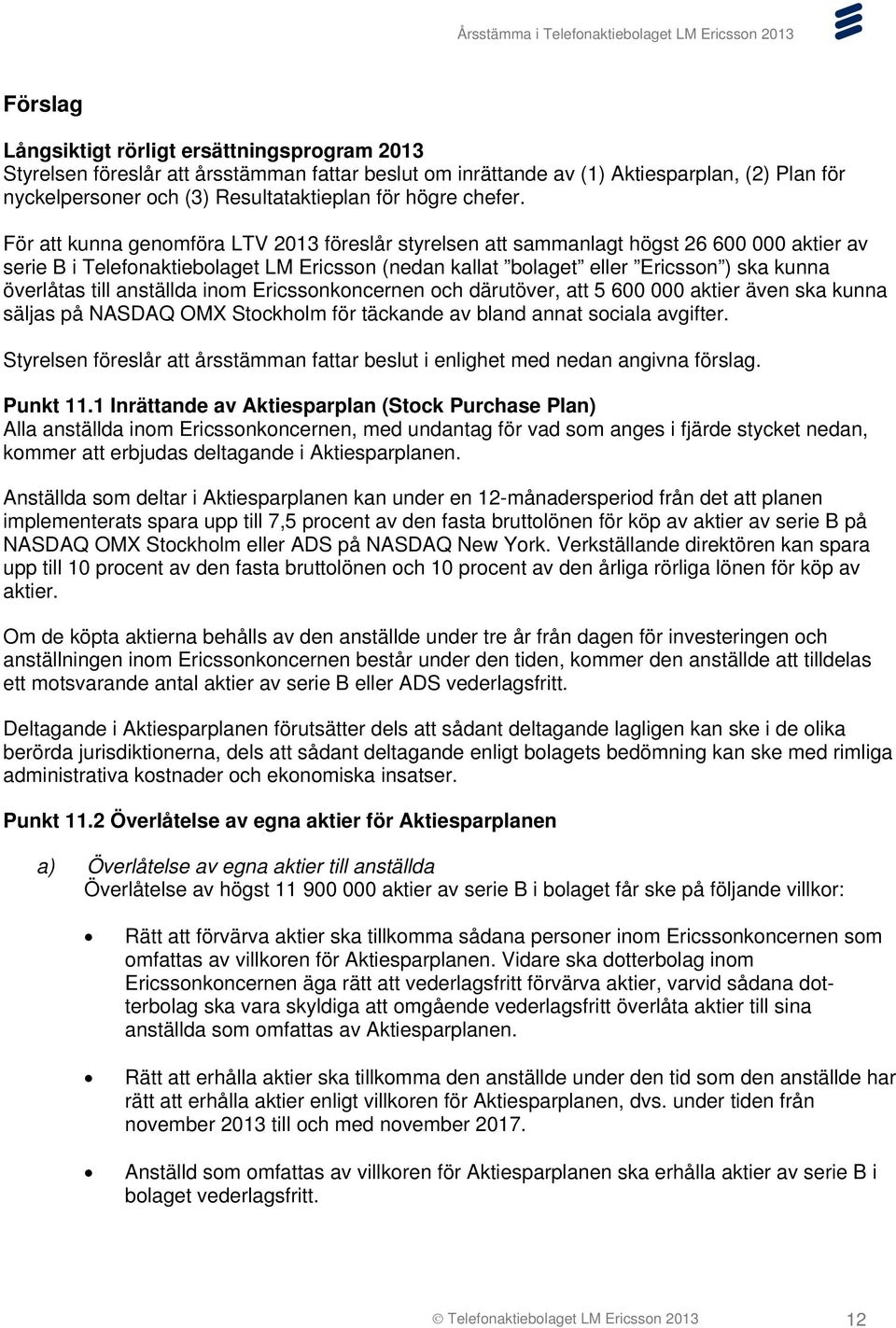 För att kunna genomföra LTV 2013 föreslår styrelsen att sammanlagt högst 26 600 000 aktier av serie B i Telefonaktiebolaget LM Ericsson (nedan kallat bolaget eller Ericsson ) ska kunna överlåtas till