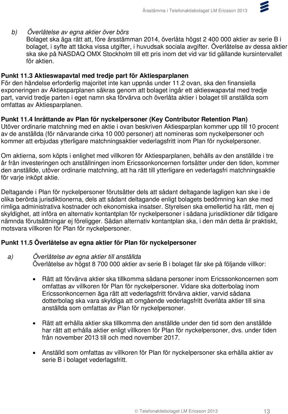 3 Aktieswapavtal med tredje part för Aktiesparplanen För den händelse erforderlig majoritet inte kan uppnås under 11.