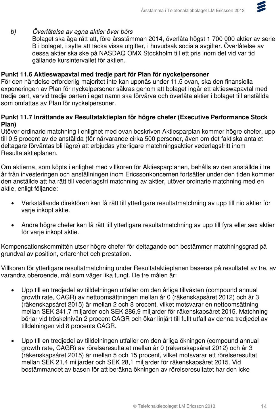 6 Aktieswapavtal med tredje part för Plan för nyckelpersoner För den händelse erforderlig majoritet inte kan uppnås under 11.