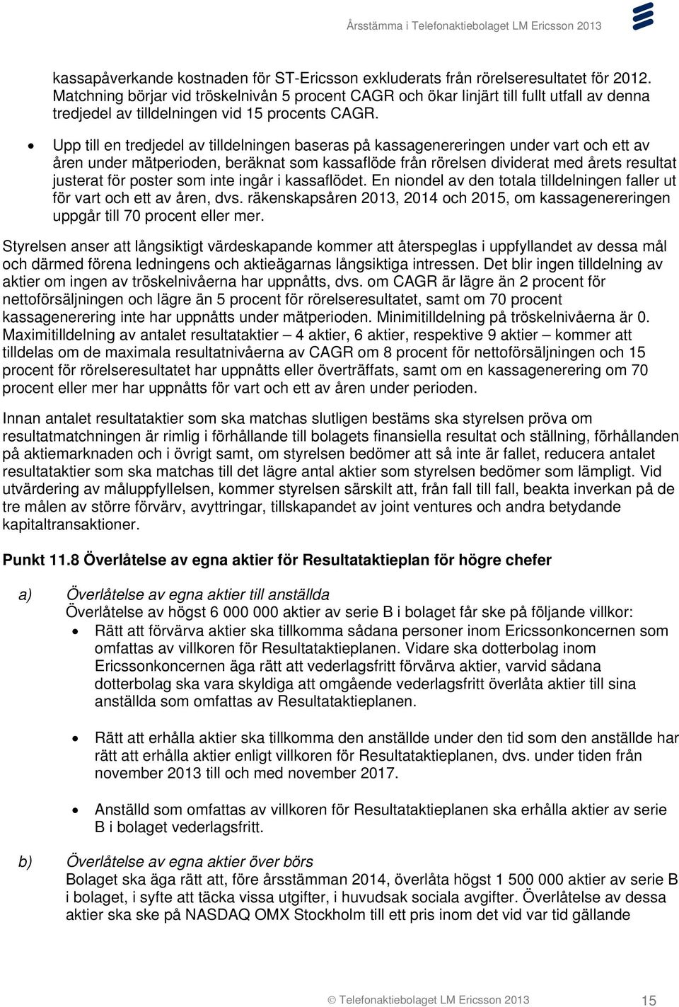 Upp till en tredjedel av tilldelningen baseras på kassagenereringen under vart och ett av åren under mätperioden, beräknat som kassaflöde från rörelsen dividerat med årets resultat justerat för