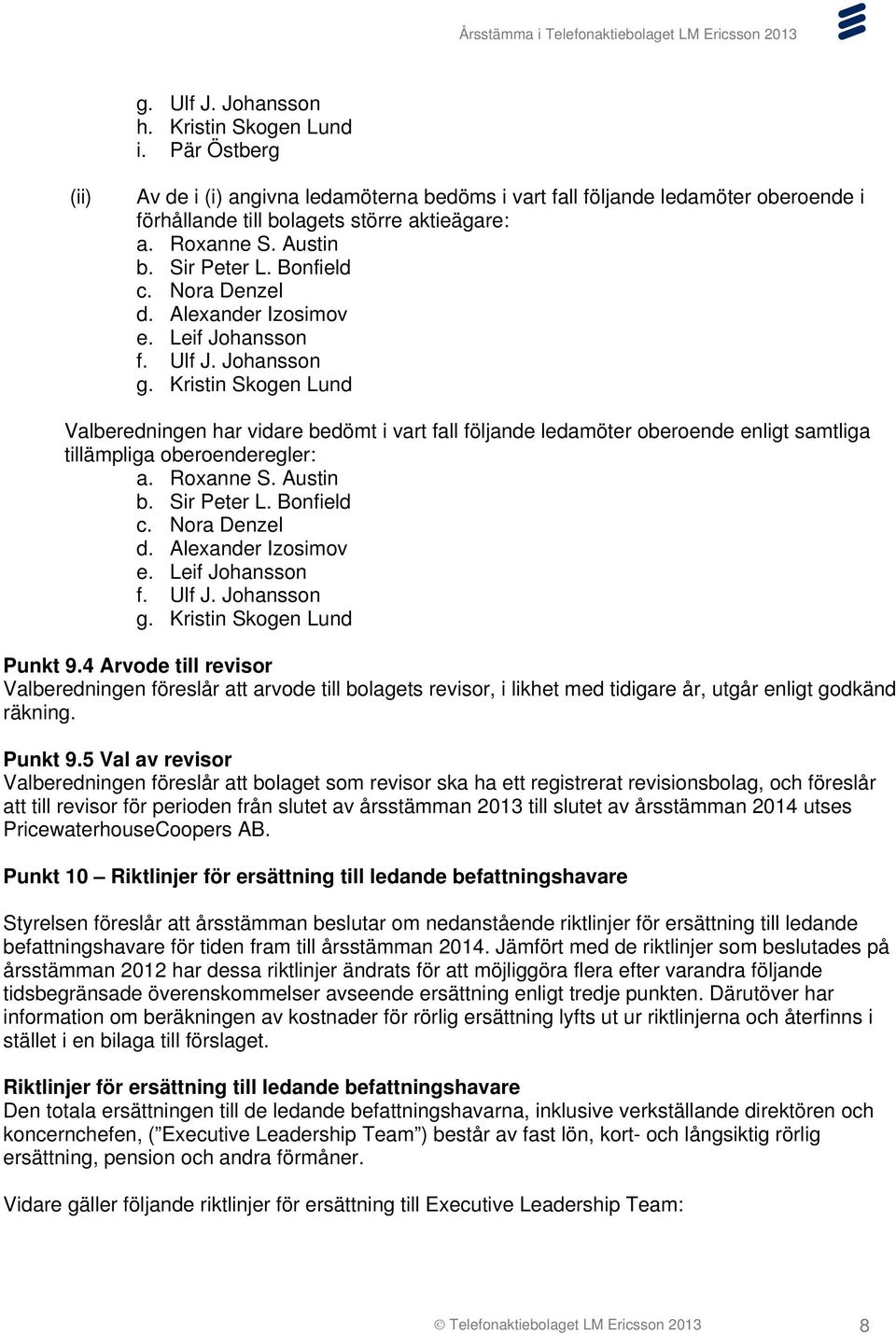 Kristin Skogen Lund Valberedningen har vidare bedömt i vart fall följande ledamöter oberoende enligt samtliga tillämpliga oberoenderegler: a.  Kristin Skogen Lund Punkt 9.