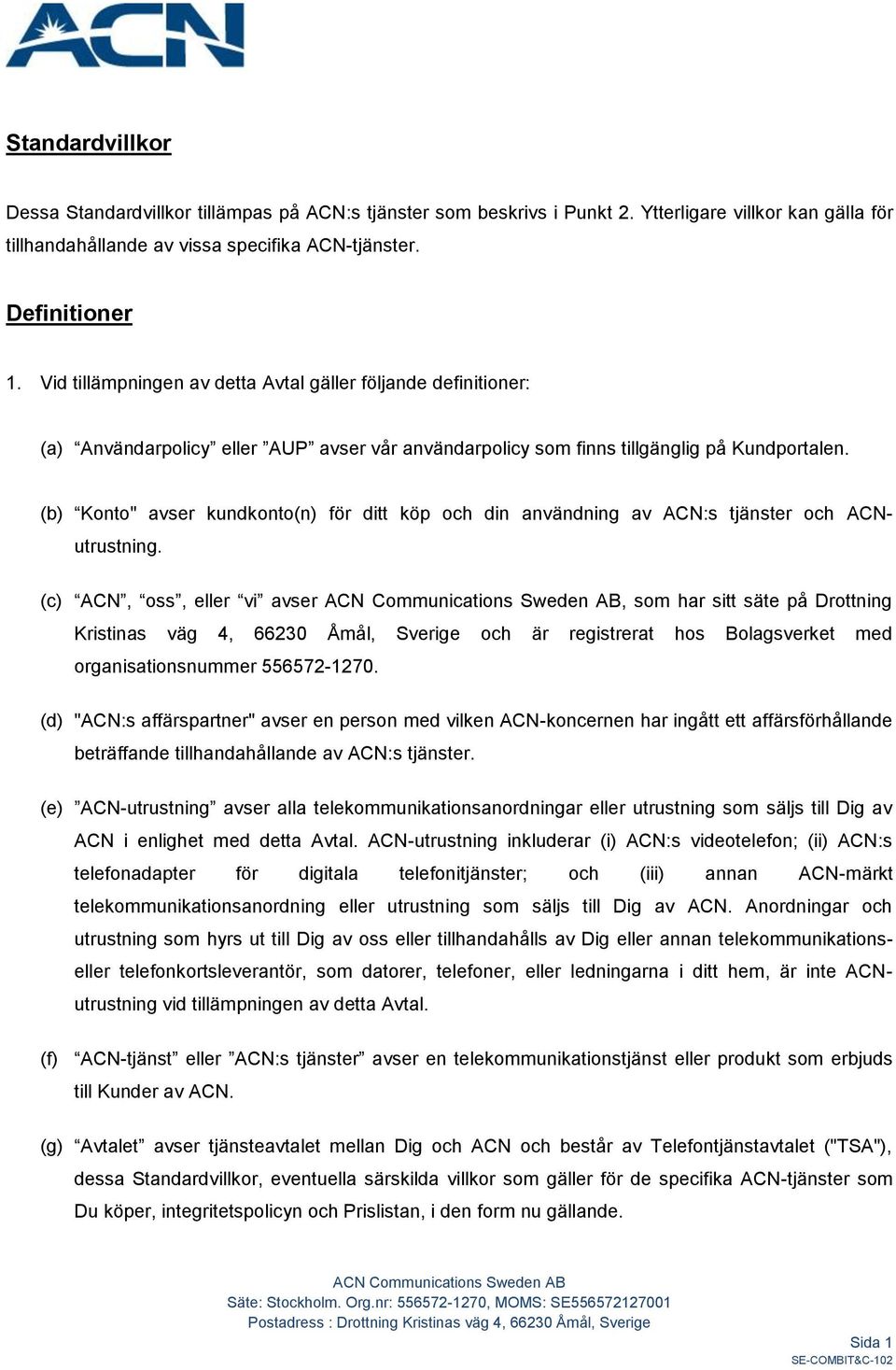 (b) Konto" avser kundkonto(n) för ditt köp och din användning av ACN:s tjänster och ACNutrustning.