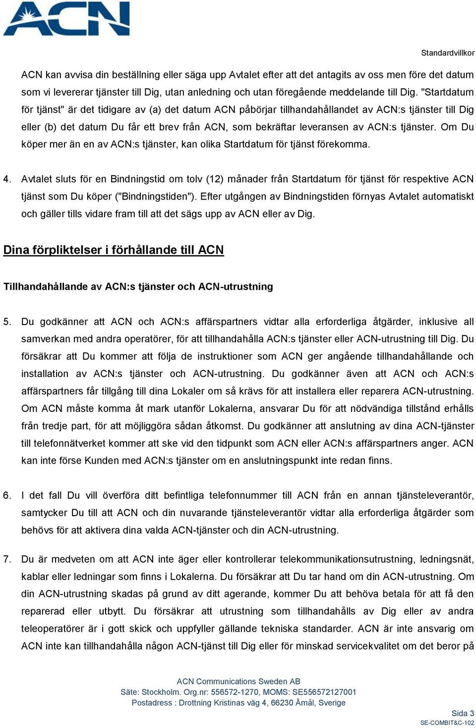 tjänster. Om Du köper mer än en av ACN:s tjänster, kan olika Startdatum för tjänst förekomma. 4.