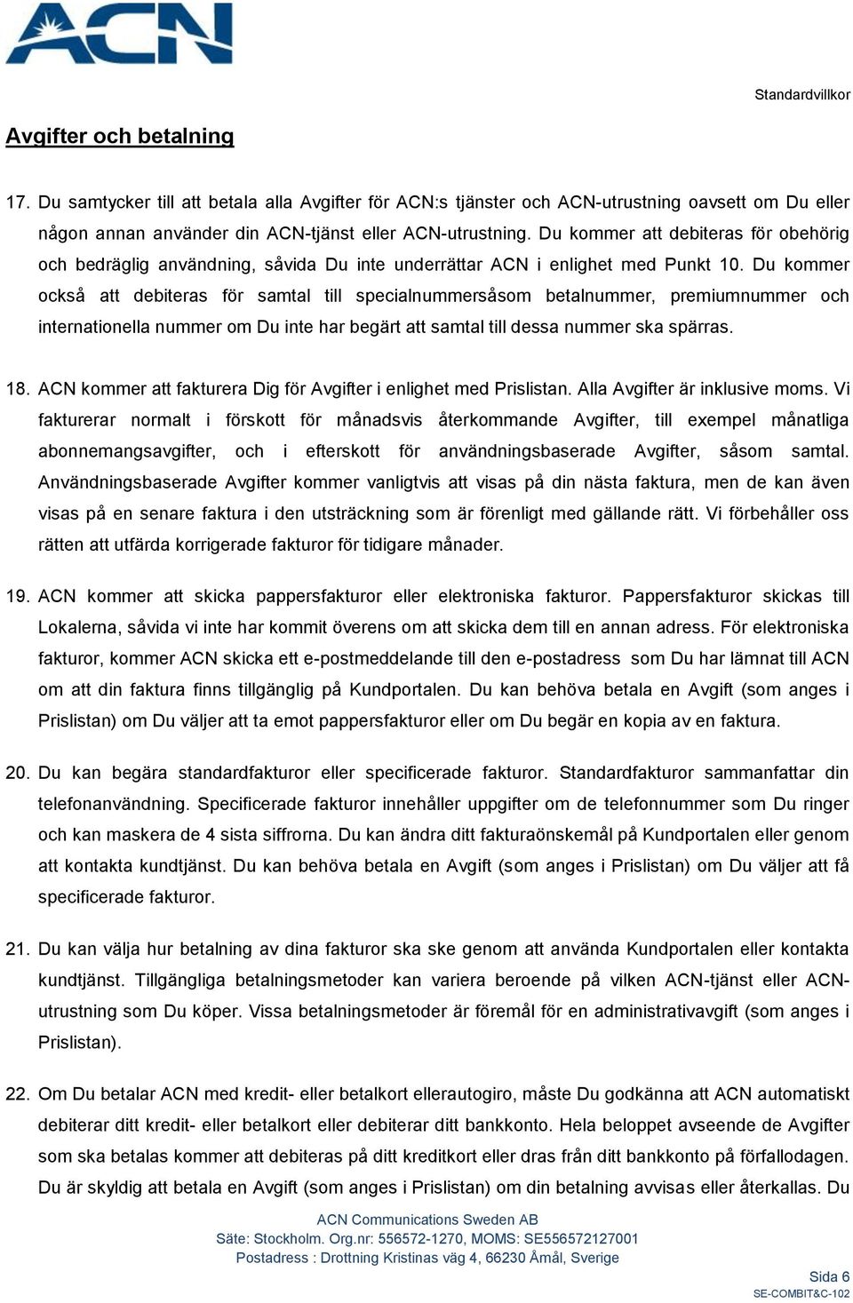 Du kommer också att debiteras för samtal till specialnummersåsom betalnummer, premiumnummer och internationella nummer om Du inte har begärt att samtal till dessa nummer ska spärras. 18.