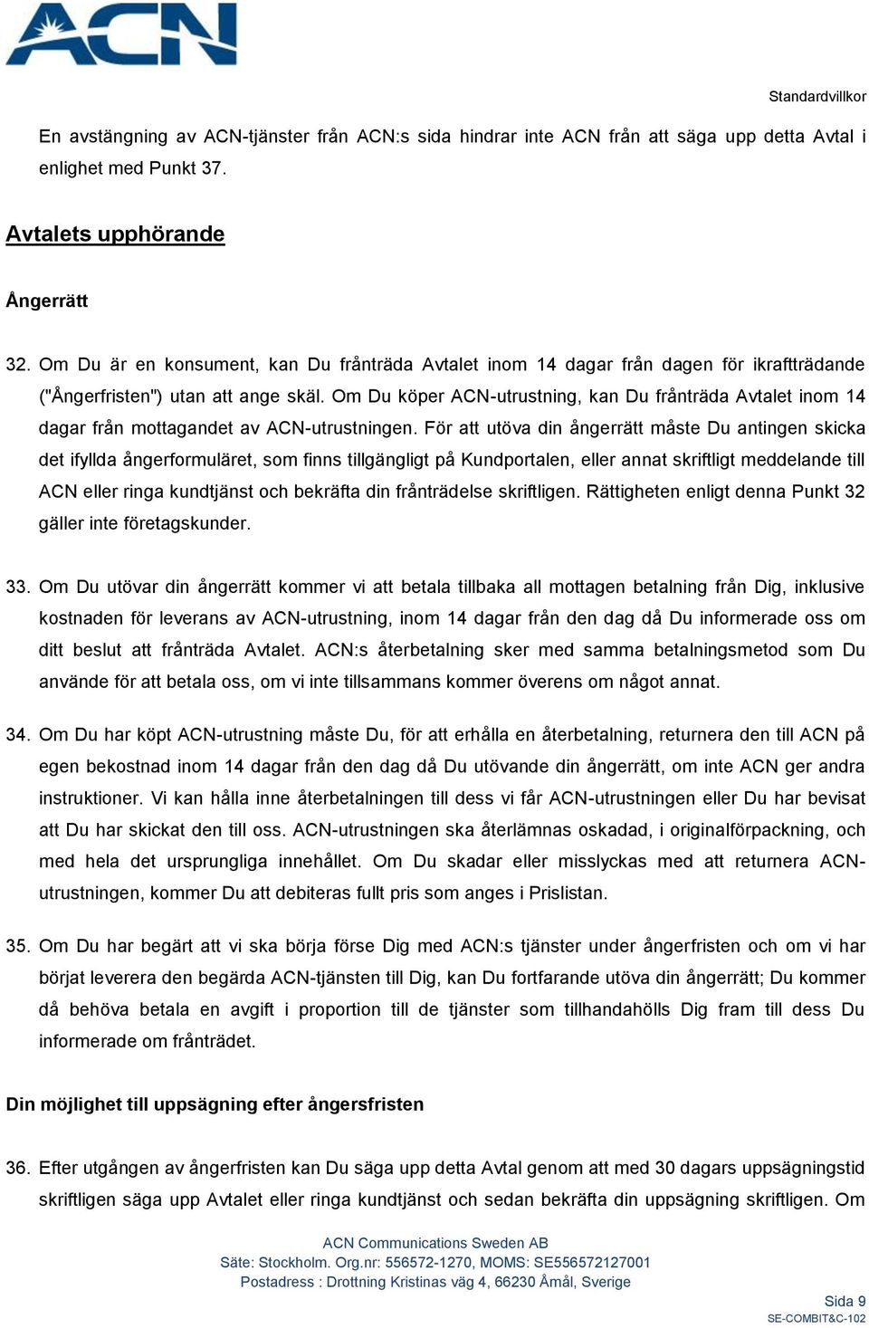 Om Du köper ACN-utrustning, kan Du frånträda Avtalet inom 14 dagar från mottagandet av ACN-utrustningen.