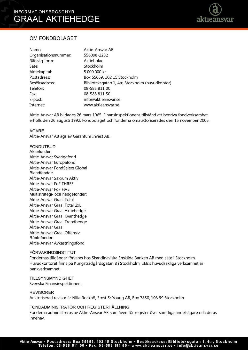 aktieansvar.se Aktie-Ansvar AB bildades 26 mars 1965. Finansinspektionens tillstånd att bedriva fondverksamhet erhölls den 26 augusti 1992.