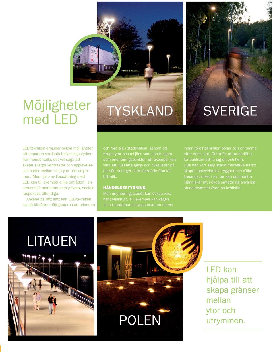 Använd på rätt sätt kan LED-tekniken också förbättra möjligheterna att orientera TYSKLAND och röra sig i stadsmiljön, genom att skapa ytor och miljöer som kan fungera som orienteringspunkter.