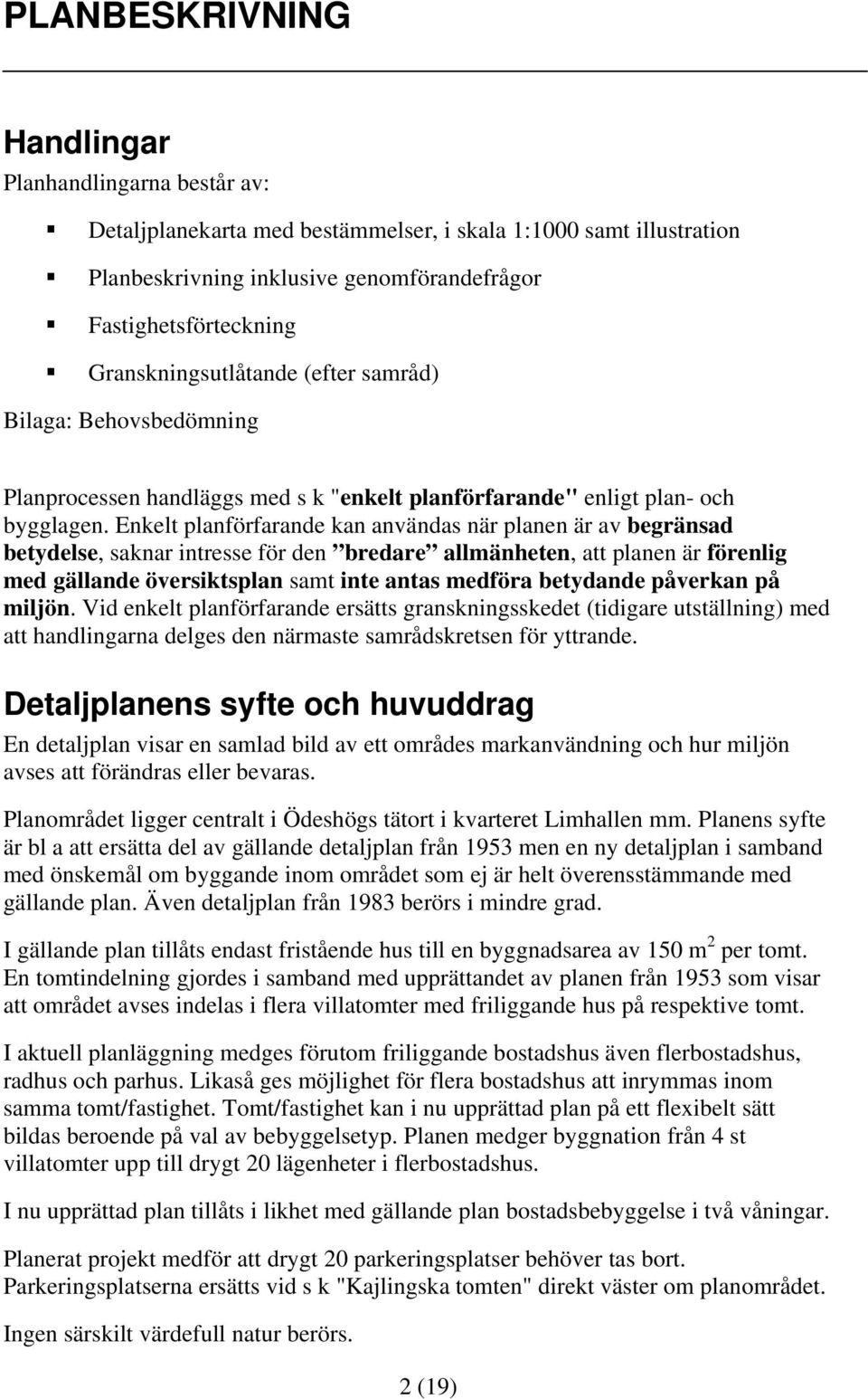 Enkelt planförfarande kan användas när planen är av begränsad betydelse, saknar intresse för den bredare allmänheten, att planen är förenlig med gällande översiktsplan samt inte antas medföra