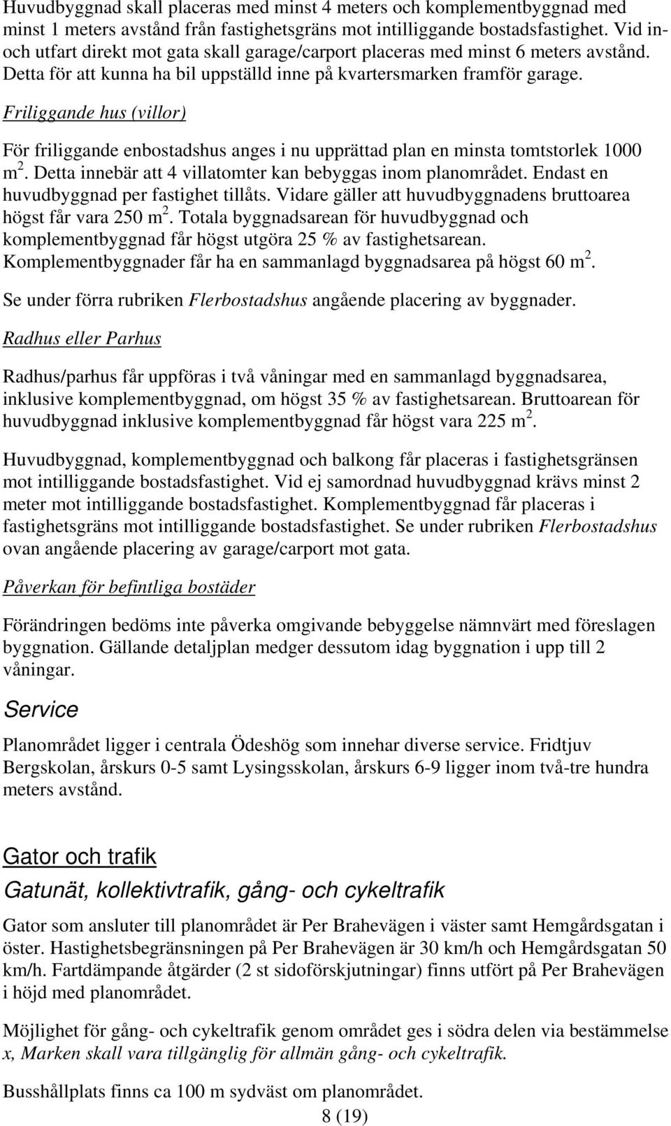 Friliggande hus (villor) För friliggande enbostadshus anges i nu upprättad plan en minsta tomtstorlek 1000 m 2. Detta innebär att 4 villatomter kan bebyggas inom planområdet.