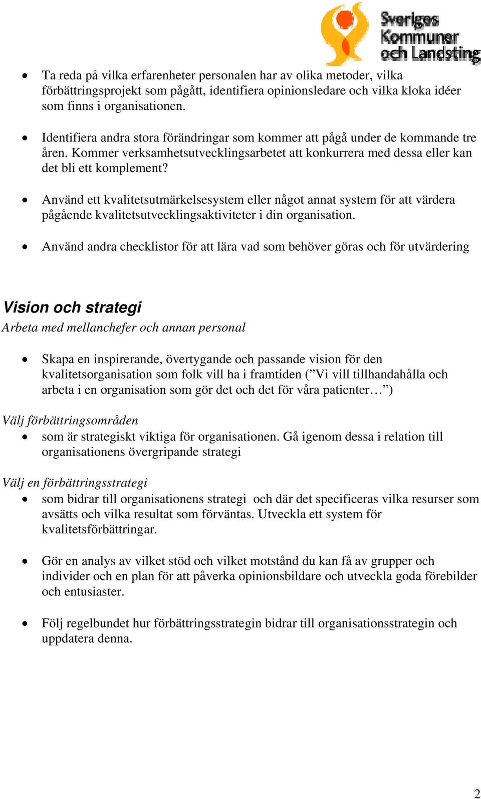 Använd ett kvalitetsutmärkelsesystem eller något annat system för att värdera pågående kvalitetsutvecklingsaktiviteter i din organisation.